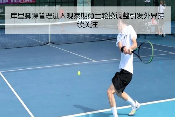 库里脚踝管理进入观察期勇士轮换调整引发外界持续关注 | FBSports